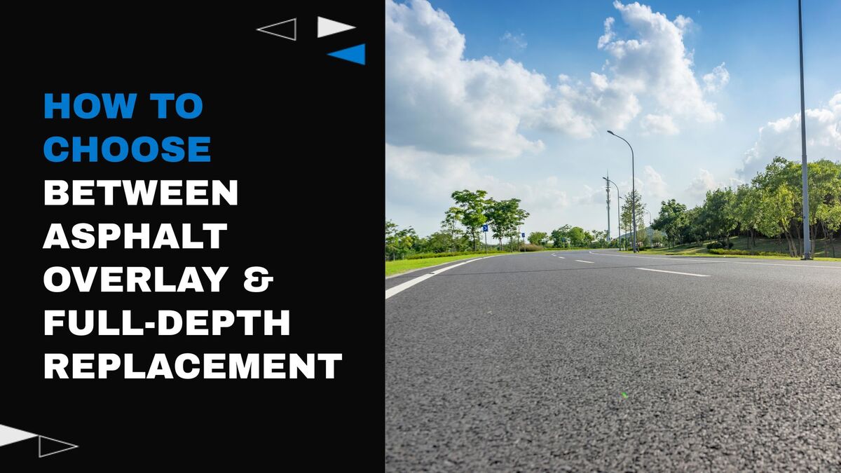How to Choose Between Asphalt Overlay and Full-Depth Replacement