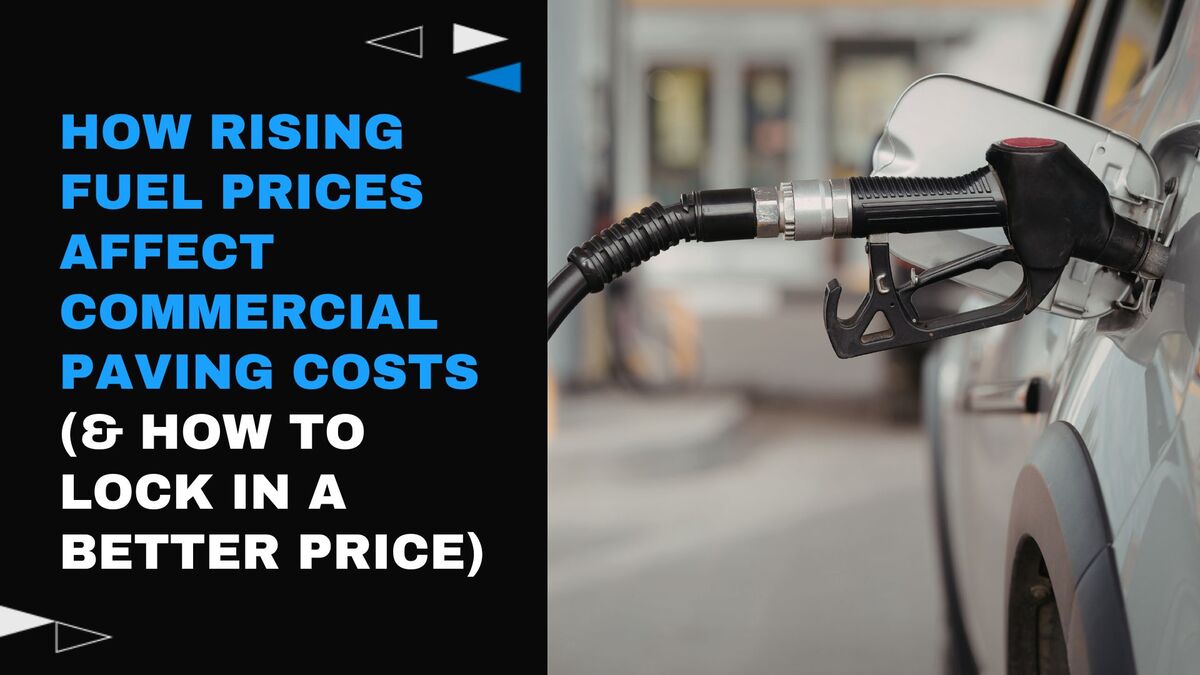 How Rising Fuel Prices Affect Commercial Paving Costs (And How to Lock in a Better Price)